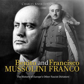 Benito Mussolini and Francisco Franco: The History of Europe’s Other Fascist Dictators