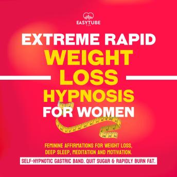 Extreme Rapid Weight Loss Hypnosis for Women: Feminine Affirmations for Weight Loss, Deep Sleep, Meditation and Motivation. Self-Hypnotic Gastric Band. Quit Sugar & Rapidly Burn Fat.