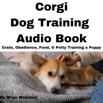 Corgi Dog Training Audio Book: Crate, Obedience, Food, & Potty Training a Puppy