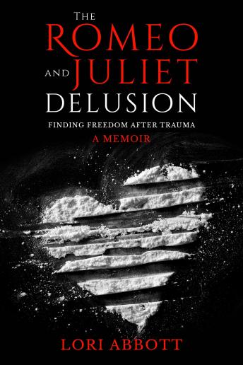 The Romeo & Juliet Delusion: Finding Freedom After Trauma: A Memoir