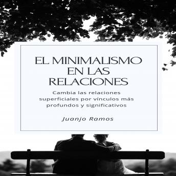 [Spanish] - El minimalismo en las relaciones. Cambia tus relaciones superficiales por vínculos más profundos y significativos