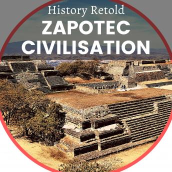 Zapotec Civilisation: The Pre-columbian history of the Zapotec cloud people