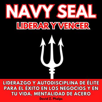 [Spanish] - NAVY SEAL LIDERAR Y VENCER: LIDERAZGO Y AUTODISCIPLINA DE ÉLITE PARA EL ÉXITO EN LOS NEGOCIOS Y EN TU VIDA. MENTALIDAD DE ACERO