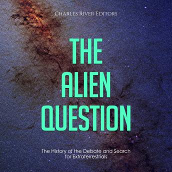 Download Alien Question: The History of the Debate and Search for Extraterrestrials by Charles River Editors