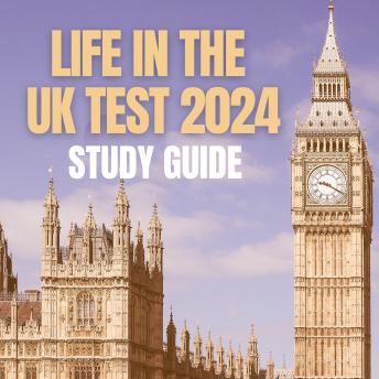 Life in the UK Test Study Guide 2024: Required Knowledge to Pass First Time + 150 Practice Questions!