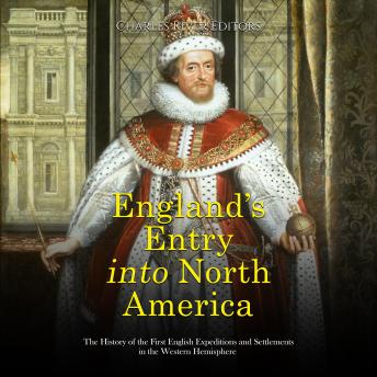 England’s Entry into North America: The History of the First English Expeditions and Settlements in the Western Hemisphere