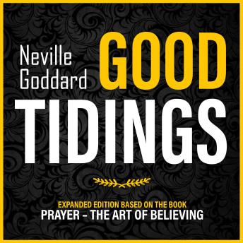 Good Tidings: Expanded Edition Based On The Book: Prayer – The Art Of Believing