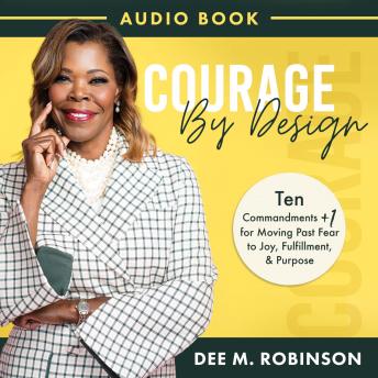 Courage By Design: 10 + 1 Commandments for moving past fear to joy, fulfillment and purpose