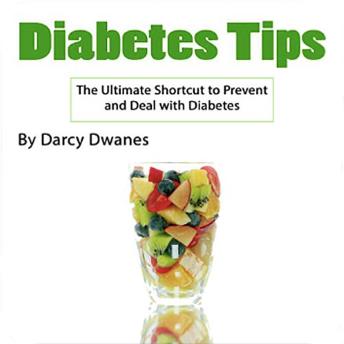Diabetes Tips: The Ultimate Shortcut to Prevent and Deal with Diabetes