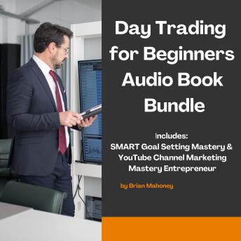 Day Trading for Beginners Audio Book Bundle: Includes: SMART Goal Setting Mastery & YouTube Channel Marketing Mastery Entrepreneur