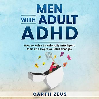 Men with Adult ADHD: How to Raise Emotionally Intelligent Men and Improve Relationships