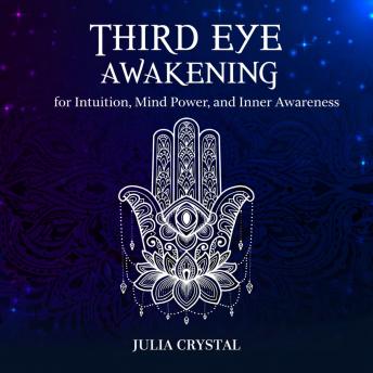 Third Eye Awakening for Intuition, Mind Power, and Inner Awareness: A Beginner’s Guide to Opening the Third Eye, Meditation, and Spiritual Growth