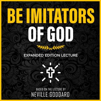 Be Imitators Of God: Expanded Edition Lecture