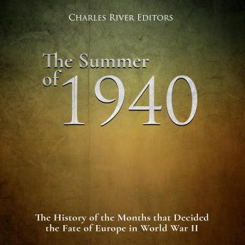 The Summer of 1940: The History of the Months that Decided the Fate of Europe in World War II