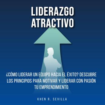 [Spanish] - Liderazgo Atractivo: ¿Cómo Liderar Un Equipo Hacia El Éxito? Descubre Los Principios Para Motivar y Liderar Con Pasión Tu Emprendimiento