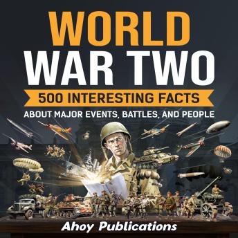Download World War Two: 500 Interesting Facts About Major Events, Battles, and People by Ahoy Publications