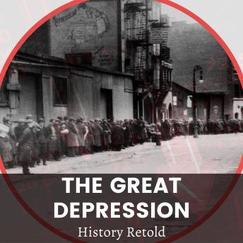 The Great Depression: The Causes of the 1930s Economic Crices, and the Consequences on Society and Culture