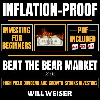 Inflation-Proof Investing For Beginners: Beat The Bear Market Using High Yield Dividend And Growth Stocks Investing