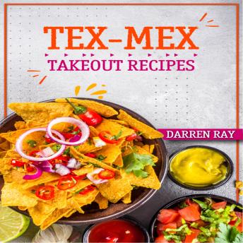 Tex-Mex Takeout Recipes: Homemade Tex-Mex Recipes You Should Try (2022 Cookbook for Beginners)