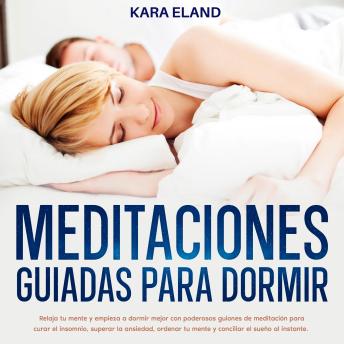 [Spanish] - Meditaciones Guiadas Para Dormir: Relaja tu mente y empieza a dormir mejor con poderosos guiones de meditación para curar el insomnio, superar la ansiedad, ordenar tu mente y conciliar el sueño al instante.