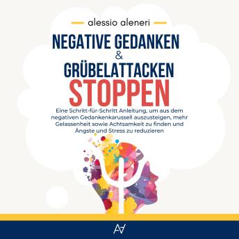 [German] - Negative Gedanken und Grübelattacken STOPPEN: Wie man aufhört, zu viel zu denken: Lerne dein Gedankenkarussell zu beenden, Angst und Stress zu reduzieren und mehr Gelassenheit und Achtsamkeit zu finden