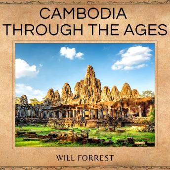 Download Cambodia Through the Ages: A Comprehensive Guide to the Kingdom’s History by Will Forrest
