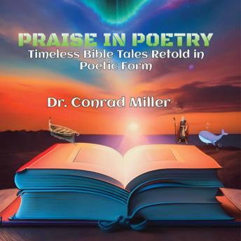 Praise in Poetry: Timeless Bible Tales Retold in Poetic Form