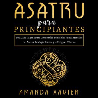 [Spanish] - Asatru para Principiantes: Una Guía Pagana para Conocer los Principios Fundamentales del Asatru, la Magia Rúnica y la Religión Nórdica