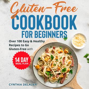 Gluten-Free Cookbook for Beginners: Over 100 Easy & Healthy Recipes to Go Gluten-Free with 14 Day Meal Plan