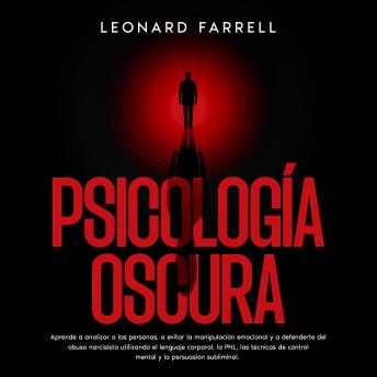 [Spanish] - Psicología Oscura: Aprende a analizar a las personas, a evitar la manipulación emocional y a defenderte del abuso narcisista utilizando el lenguaje corporal, la PNL, las técnicas de control mental y la persuasión subliminal.