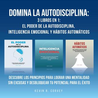 Domina la autodisciplina: 3 Libros en 1: El poder de la autodisciplina, Inteligencia emocional y Hábitos automáticos: Descubre los principios para lograr una mentalidad sin excusas y desbloquear tu potencial para el éxito