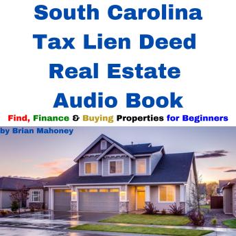 South Carolina Tax Lien Deed Real Estate Audio Book: Find Finance & Buying Properties for Beginners