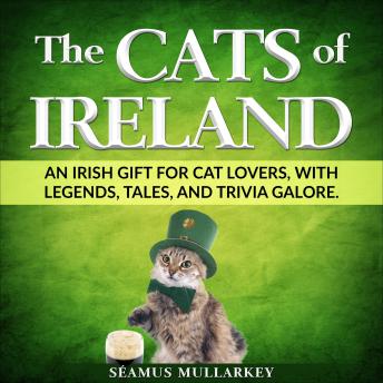 The Cats of Ireland: An Irish Gift for Cat Lovers, with Legends, Tales, and Trivia Galore