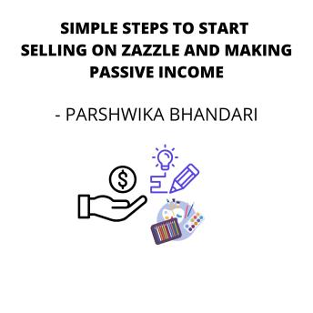 SIMPLE STEPS TO START SELLING ON ZAZZLE AND MAKING PASSIVE INCOME: Covering simple 25 steps to help you sell on zazzle and make money online