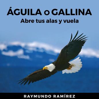 Download ÁGUILA O GALLINA: Abre tus alas y vuela by Raymundo Ramírez