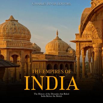The Empires of India: The History of the Dynasties that Ruled India Before the British