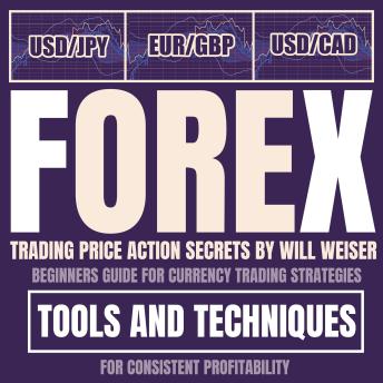 Forex Trading Price Action Secrets: Beginners Guide For Currency Trading Strategies, Tools And Techniques For Consistent Profitability