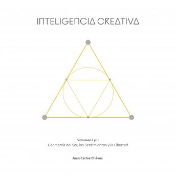 Inteligencia Creativa: Geometría del Ser, los Sentimientos y la Libertad.