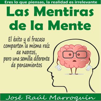 Las mentiras de la mente: Eres lo que piensas, la realidad es irrelevante