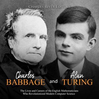 Download Charles Babbage and Alan Turing: The Lives and Careers of the English Mathematicians Who Revolutionized Modern Computer Science by Charles River Editors