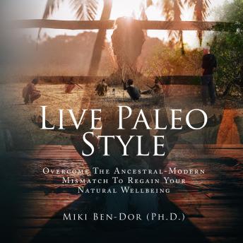 Live Paleo Style: Overcome The Ancestral-Modern Mismatch to Regain Your Natural Wellbeing