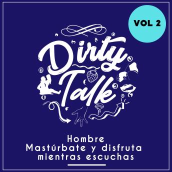 Dirty talk vol 2: Hombre, mastúrbate y disfruta mientras escuchas