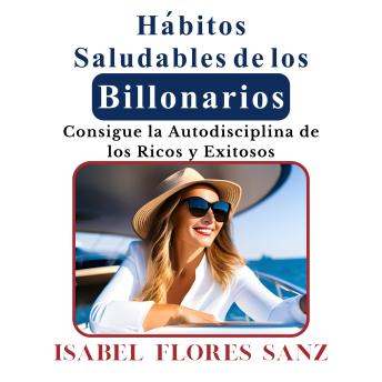 Hábitos Saludables de los Billonarios: Consigue la Autodisciplina de los Ricos y Exitosos