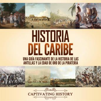 [Spanish] - Historia del Caribe: Una guía fascinante de la historia de las Antillas y la edad de oro de la piratería