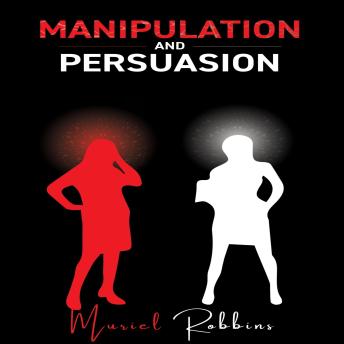 MANIPULATION AND PERSUASION: How to Develop Mind Control Techniques to Influence Any Person's Decision Using Body Language and Dark Psychology.  (2022 Edition)