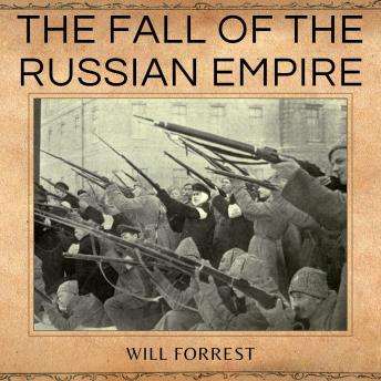 The Fall of the Russian Empire: The Russian Revolution and Civil War, Lenin the Bolsheviks, and Stalin