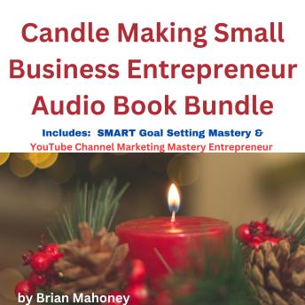 Candle Making Small Business Entrepreneur Audio Book Bundle: Includes: SMART Goal Setting Mastery & YouTube Channel Marketing Mastery Entrepreneur
