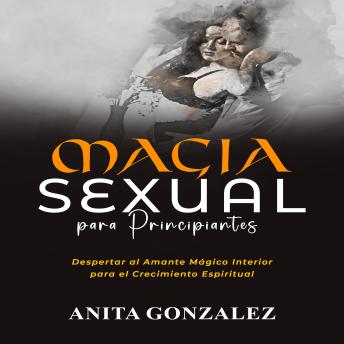 [Spanish] - Magia Sexual Para Principiantes: DESPERTAR AL AMANTE MÁGICO INTERIOR PARA EL CRECIMIENTO ESPIRITUAL