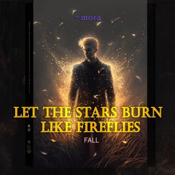 Let the stars burn like fireflies: Fall