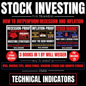 Stock Investing For Beginners: How To Outperform Recession And Inflation 3 Books in 1: How To Invest In IPOs, Inverse ETFs, Index Funds, Dividend Stocks And Growth Stocks Using Technical Indicators